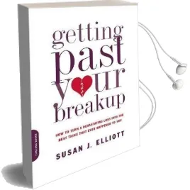 Getting Past Your Breakup: How to Turn a Devastating Loss Into the Best Thing That Ever Happened to you Audiobook download free by Susan Elliott