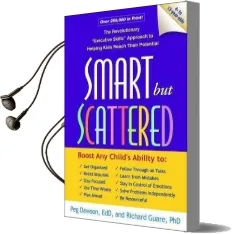 Smart but Scattered: The Revolutionary 'Executive Skills' Approach to Helping Kids Reach Their Potential Audiobook download free by Peg Dawson