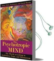 The Psychotropic Mind: The World According to Ayahuasca, Iboga, and Shamanism Audiobook download free by Jan Kounen