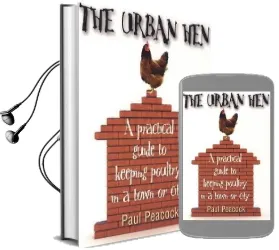 The Urban hen: A Practical Guide to Keeping Poultry in a Town or City Audiobook download free by Paul Peacock