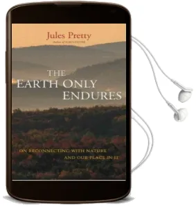 The Earth Only Endures: On Reconnecting With Nature and our Place in it Audiobook download free by Jules N. Pretty