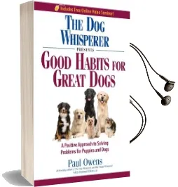 The dog Whisperer Presents - Good Habits for Great Dogs: A Positive Approach to Solving Problems for Puppies and Dogs Audiobook download free by Paul Owens