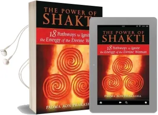The Power of Shakti: 18 Pathways to Ignite the Energy of the Divine Woman Audiobook download free by Padma Aon Prakasha
