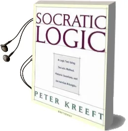 Socratic Logic: Edition 3.1: A Logic Text Using Socratic Method, Platonic Questions, & Aristotelian Principles Audiobook download free by Peter Kreeft