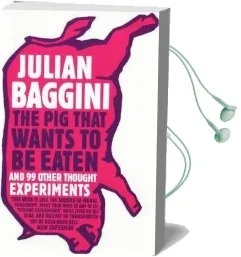 The pig That Wants to be Eaten: And Ninety-Nine Other Thought Experiments Audiobook download free by Julian Baggini
