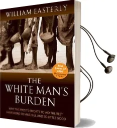 The White Man'S Burden: Why the West'S Efforts to aid the Rest Have Done so Much ill and so Little Good Audiobook download free by William Easterly