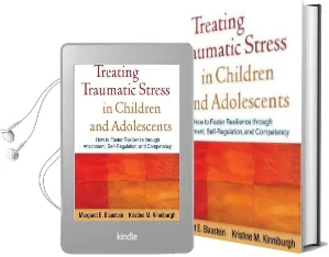 Treating Traumatic Stress in Children and Adolescents: How to Foster Resilience Through Attachment, Self-Regulation, and Competency Audiobook download free by Margaret E. Blaustein