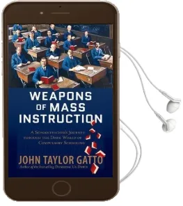 Weapons of Mass Instruction: A Schoolteacher'S Journey Through the Dark World of Compulsory Schooling Audiobook download free by John Taylor Gatto