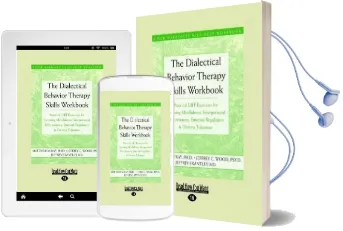 The Dialectical Behavior Therapy Skills Workbook: Practical dbt Exercises for Learning Mindfulness, Interpersonal Effectiveness, Emotion Regulation & Distress Tolerance Audiobook download free by Matthew Mckay
