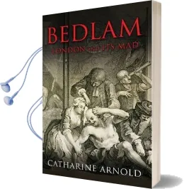 Bedlam: London and its mad Audiobook download free by Catharine Arnold