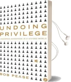 Undoing Privilege: Unearned Advantage in a Divided World Audiobook download free by Bob Pease