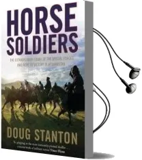 Horse Soldiers: The Extraordinary Story of a Band of Special Forces who Rode to Victory in Afghanistan Audiobook download free by Doug Stanton