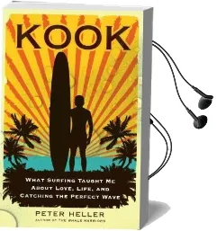 Kook: What Surfing Taught me About Love, Life, and Catching the Perfect Wave Audiobook download free by Peter Heller
