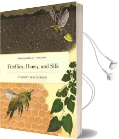 Fireflies, Honey, and Silk Audiobook download free by Dr. Gilbert Waldbauer
