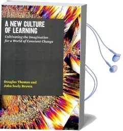 A new Culture of Learning: Cultivating the Imagination for a World of Constant Change Audiobook download free by John Seely Brown