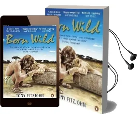 Born Wild: The Extraordinary Story of one Man'S Passion for Lions and for Africa. Audiobook download free by Tony Fitzjohn