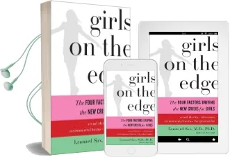 Girls on the Edge: The Four Factors Driving the new Crisis for Girls-Sexual Identity, the Cyberbubble, Obsessions, Environmental Toxins Audiobook download free by Leonard Sax