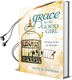 Grace for the Good Girl: Letting go of the Try-Hard Life Audiobook download free by Emily P. Freeman