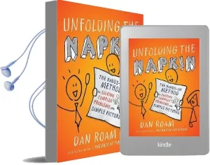 Unfolding the Napkin: The Hands-On Method for Solving Complex Problems With Simple Pictures Audiobook download free by Dan Roam