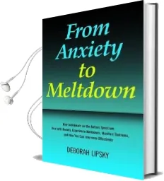 From Anxiety to Meltdown: How Individuals on the Autism Spectrum Deal With Anxiety, Experience Meltdowns, Manifest Tantrums, and how you can Intervene Effectively Audiobook download free by Deborah Lipsky