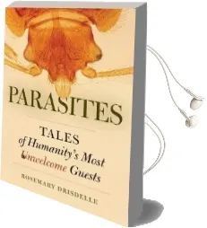 Parasites: Tales of Humanity'S Most Unwelcome Guests Audiobook download free by Rosemary Drisdelle
