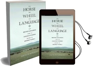 The Horse, the Wheel, and Language: How Bronze-Age Riders From the Eurasian Steppes Shaped the Modern World Audiobook download free by David W. Anthony