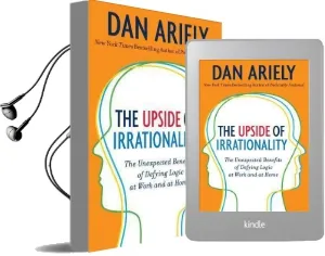 The Upside of Irrationality: The Unexpected Benefits of Defying Logic at Work and Home Audiobook download free by Dr Dan Ariely