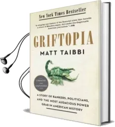 Griftopia: A Story of Bankers, Politicians, and the Most Audacious Power Grab in American History Audiobook download free by Matt Taibbi