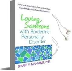 Loving Someone With Borderline Personality Disorder: How to Keep Out-Of-Control Emotions From Destroying Your Relationship Audiobook download free by Shari Y. Manning