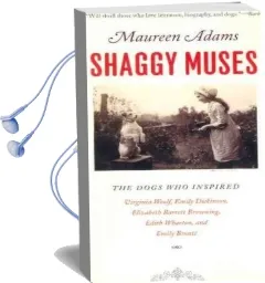 Shaggy Muses: The Dogs who Inspired Virginia Woolf, Emily Dickinson, Elizabeth Barrett Browning, Edith Wharton, and Emily Bront Audiobook download free by Maureen Adams