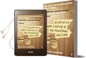 The Case for Working With Your Hands: Or why Office Work is bad for us and Fixing Things Feels Good Audiobook download free by Matthew Crawford