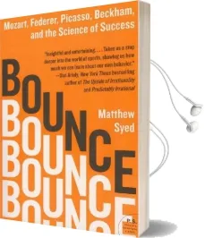 Bounce: Mozart, Federer, Picasso, Beckham, and the Science of Success Audiobook download free by Matthew Syed