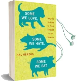 Some we Love, Some we Hate, Some we eat: Why It'S so Hard to Think Straight About Animals Audiobook download free by Hal Herzog