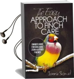 The Easy Approach to Finch Care: How to Care for Gouldian Finches, Zebra Finches, Finches and More Audiobook download free by Jennie Samuel
