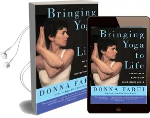 Bringing Yoga to Life: The Everyday Practice of Enlightened Living Audiobook download free by Donna Farhi