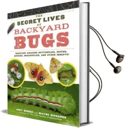 The Secret Lives of Backyard Bugs: Discover Amazing Butterflies, Moths, Spiders, Dragonflies, and Other Insects! Audiobook download free by Judy Burris
