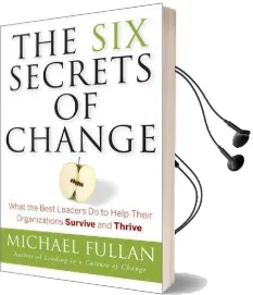 The six Secrets of Change: What the Best Leaders do to Help Their Organizations Survive and Thrive Audiobook download free by Michael Fullan