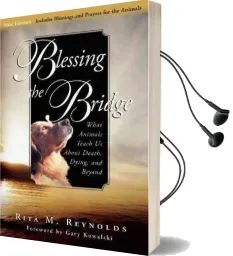 Blessing the Bridge: What Animals Teach us About Death, Dying, and Beyond Audiobook download free by Rita M Reynolds