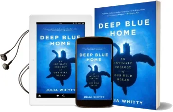 Deep Blue Home: An Intimate Ecology of our Wild Ocean Audiobook download free by Julia Whitty