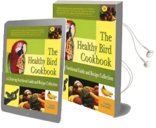The Healthy Bird Cookbook: A Lifesaving Nutritional Guide and Recipe Collection Audiobook download free by Robin A. Deutsch