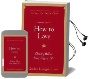 How to Love: Choosing Well at Every Stage of Life Audiobook download free by Gordon Livingston