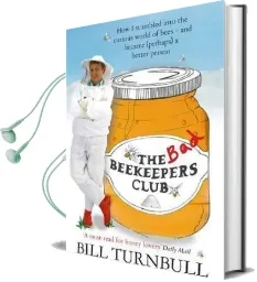 The bad Beekeepers Club: How i Stumbled Into the Curious World of Bees - and Became (Perhaps) a Better Person Audiobook download free by Bill Turnbull