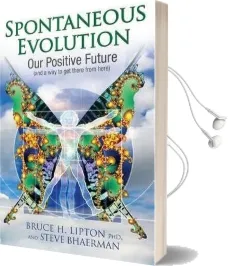 Spontaneous Evolution: Our Positive Future and a way to get There From Here Audiobook download free by Bruce H. Lipton