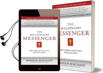 The Millionaire Messenger: Make a Difference and a Fortune Sharing Your Advice Audiobook download free by Brendon Burchard