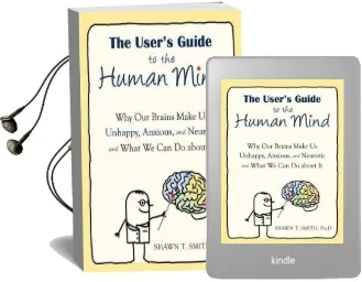 The User'S Guide to the Human Mind: Why our Brains Make us Unhappy, Anxious, and Neurotic and What we can do About it Audiobook download free by Shawn T. Smith