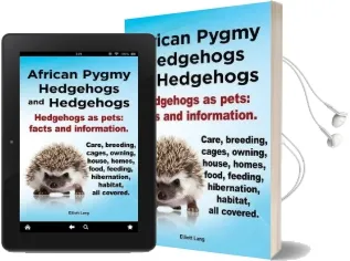 African Pygmy Hedgehogs and Hedgehogs. Hedgehogs as Pets: Facts and Information. Care, Breeding, Cages, Owning, House, Homes, Food, Feeding, Hibernation, Habitat all Covered. Audiobook download free by Elliott Lang