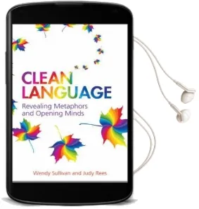 Clean Language: Revealing Metaphors and Opening Minds Audiobook download free by Wendy Sullivan