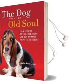The dog With the old Soul: True Stories of the Love, Hope and joy Animals Bring to our Lives Audiobook download free by Jennifer Basye Sander