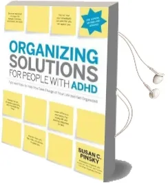 Organizing Solutions for People With Adhd, 2nd Edition-Revised and Updated: Tips and Tools to Help you Take Charge of Your Life and get Organized Audiobook download free by Susan C. Pinsky