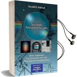Scientific Astrophotography: How Amateurs can Generate and use Professional Imaging Data Audiobook download free by Gerald R. Hubbell